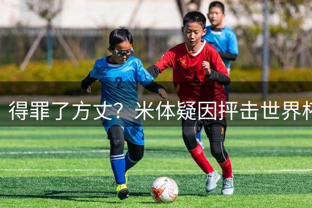 得罪了方丈？米体疑因抨击世界杯被砍决赛记者门票