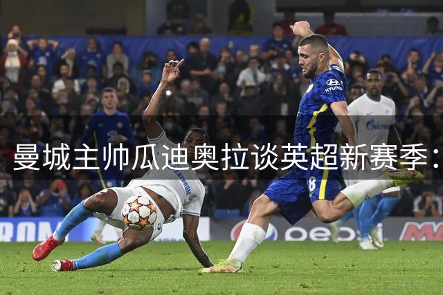曼城主帅瓜迪奥拉谈英超新赛季：卫冕之路从零开始