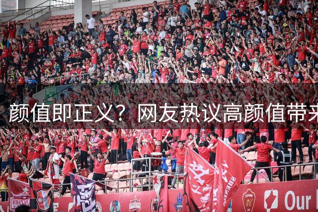 颜值即正义？网友热议高颜值带来的现实红利